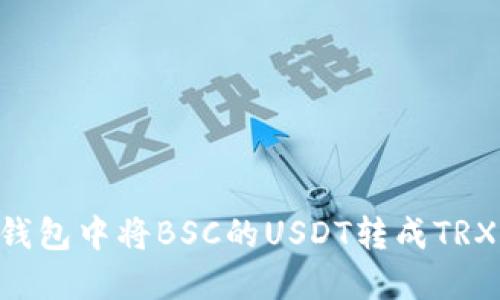 如何在TP钱包中将BSC的USDT转成TRX：详细指南