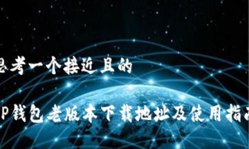 思考一个接近且的

TP钱包老版本下载地址及使用指南