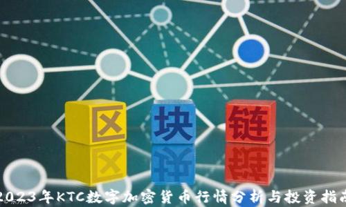 
2023年KTC数字加密货币行情分析与投资指南