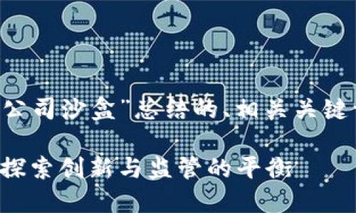 下面是为“加密货币公司沙盒”总结的、相关关键词、大纲及详细内容。

加密货币公司沙盒：探索创新与监管的平衡