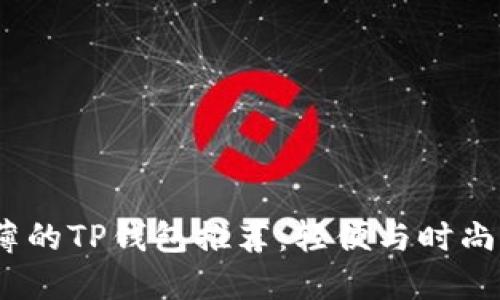 2023年最薄的TP钱包推荐：轻便与时尚的完美结合