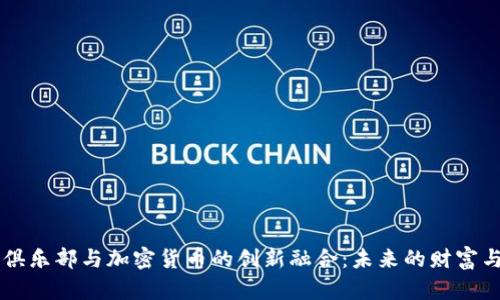 足球俱乐部与加密货币的创新融合：未来的财富与变革