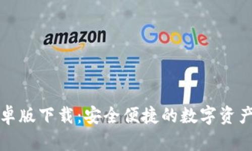 TP钱包安卓版下载：安全便捷的数字资产管理工具