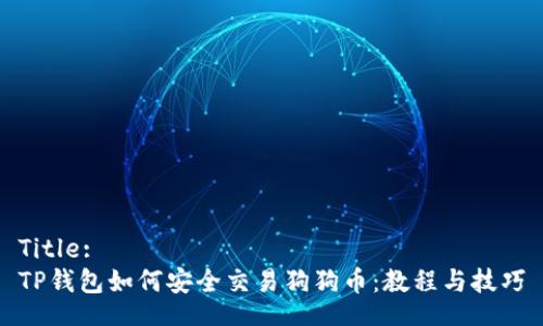 Title:
TP钱包如何安全交易狗狗币：教程与技巧