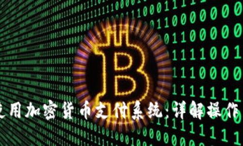 如何使用加密货币支付系统：详解操作与应用