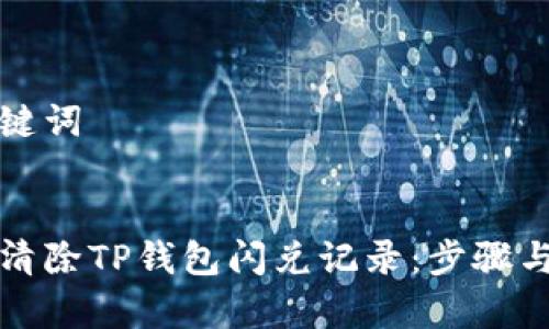 思考和关键词


如何有效清除TP钱包闪兑记录：步骤与注意事项