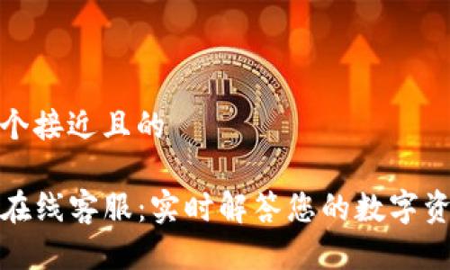 思考一个接近且的

TP钱包在线客服：实时解答您的数字资产疑问