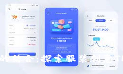  bofang   
时尚与科技的结合：探索服装创意TP钱包的未来