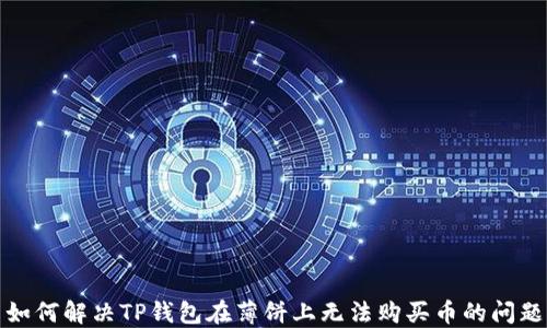 
如何解决TP钱包在薄饼上无法购买币的问题