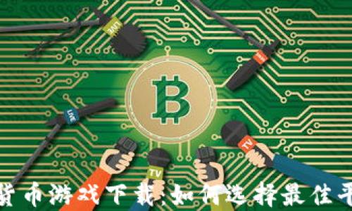 数字加密货币游戏下载:如何选择最佳平台与策略