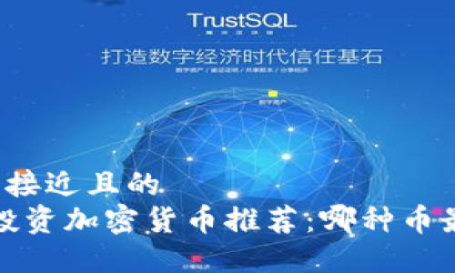 思考一个接近且的  
2023年投资加密货币推荐：哪种币最值得买？