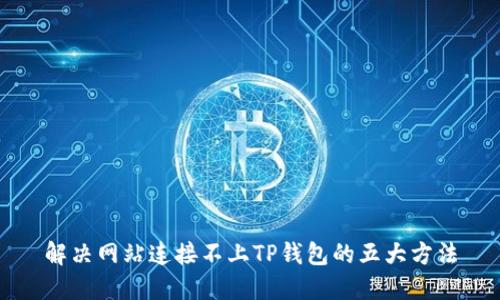 解决网站连接不上TP钱包的五大方法