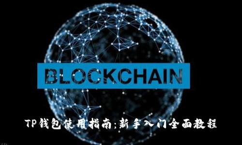 TP钱包使用指南：新手入门全面教程
