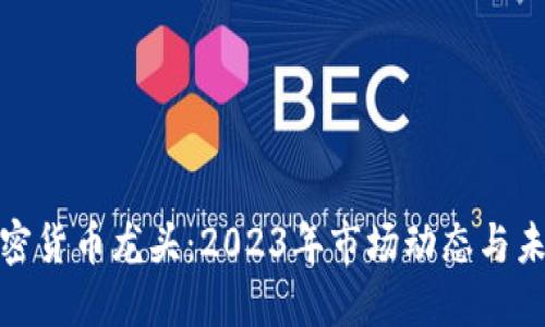 全球加密货币龙头：2023年市场动态与未来趋势