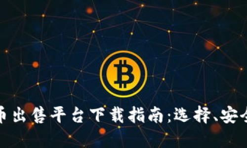 最佳加密货币出售平台下载指南：选择、安全和使用技巧