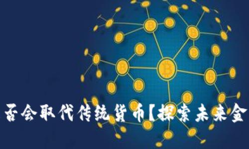 加密货币是否会取代传统货币？探索未来金融的可能性