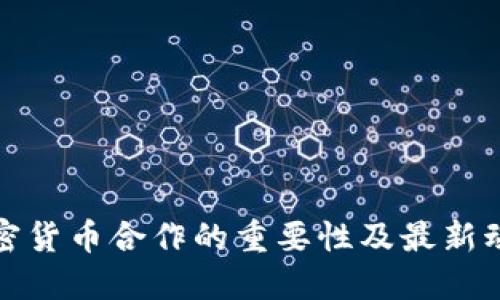 加密货币合作的重要性及最新动态