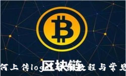   
tp钱包如何上传logo？详细教程与常见问题解答