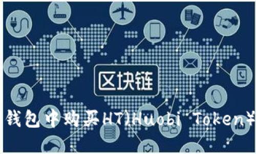 如何在TP钱包中购买HT(Huobi Token)详细指南