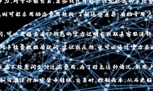   TP钱包手续费详解：用户需知的费用问题 / 

 guanjianci TP钱包, 手续费, 加密货币钱包, 收费机制 /guanjianci 

### 内容主体大纲

1. **引言**
   - 加密货币钱包的普及
   - TP钱包的背景和功能

2. **TP钱包的基本介绍**
   - 何为TP钱包
   - TP钱包支持的币种
   - 钱包的安全性

3. **手续费的基本概念**
   - 什么是手续费
   - 手续费的作用

4. **TP钱包的手续费收取机制**
   - TP钱包的手续费类型
   - 交易手续费的计算方式
   - 其他可能的费用

5. **如何减少TP钱包的手续费**
   - 提高交易效率
   - 选择低峰时段交易
   - 使用便宜的网络费用选项

6. **对比其他钱包的手续费情况**
   - TP钱包与其他主流钱包的比较
   - 各类钱包的优缺点分析

7. **常见问题解答**
   - 用户常见的对TP钱包手续费的疑问

8. **结束语**
   - 手续费在加密货币交易中的重要性
   - 对未来手续费变化的展望

### 详细内容

#### 1. 引言

随着区块链技术的兴起，加密货币钱包逐渐成为了数字资产管理的重要工具。其中，TP钱包因其便捷的操作和多样的支持币种受到用户的青睐。然而，用户在使用TP钱包时，往往对手续费的问题颇为关注，担心在交易过程中产生额外费用。本文将深入探讨TP钱包的手续费收取机制，为广大用户解答相关疑虑。

#### 2. TP钱包的基本介绍

##### 何为TP钱包

TP钱包是一个功能强大的加密货币钱包，提供了便捷的数字货币存储、转账和交易功能。它不仅支持主流的比特币、以太坊等数字货币，还兼容各种ERC20、BEP20等代币，深受广大加密货币用户青睐。

##### TP钱包支持的币种

TP钱包支持的币种种类繁多，包括但不限于比特币、以太坊、Ripple、莱特币等主流币种。同时，它也支持众多小型代币，为用户提供了广泛的投资选择。

##### 钱包的安全性

在加密货币领域，安全性永远是头等大事。TP钱包采用多重安全机制，如私钥加密、离线存储等，保障用户的资产安全。此外，它还定期进行安全更新，以防止潜在的安全漏洞。

#### 3. 手续费的基本概念

##### 什么是手续费

手续费是指在交易过程中为了支付网络费用而需支付的成本。这些费用通常是由网络的参与者支付，用于激励矿工提供算力支持，确保交易能够顺利进行。

##### 手续费的作用

手续费的设定还有一个重要作用，就是调节网络的拥堵程度。在交易量较大的时段，用户可能需要支付更高的费用，以确保他们的交易能够优先被处理。

#### 4. TP钱包的手续费收取机制

##### TP钱包的手续费类型

TP钱包在进行交易时，一般会收取两种类型的手续费：交易手续费和网络手续费。交易手续费是指钱包平台为用户提供转账服务所收取的费用，而网络手续费则是用户向区块链网络支付的费用，用于矿工的奖励。

##### 交易手续费的计算方式

TP钱包的交易手续费通常与转账金额有关，越高的转账金额可能意味着更高的手续费。此外，钱包也可能会根据网络的拥堵情况动态调整手续费。在网络繁忙时，手续费可能会增加，以确保交易能及时处理。

##### 其他可能的费用

除了交易手续费和网络手续费，TP钱包在特定场景下可能会收取额外费用，比如兑换货币或者进行特定操作时的手续费。用户在使用前需要详细了解相关条款。

#### 5. 如何减少TP钱包的手续费

##### 提高交易效率

用户可以通过自己的交易行为来减少手续费。例如，大额交易时选择合适的手续费，以减少总费用。此外，选择交易时机也是一个重要因素，避开网络拥堵时间段，可以节省费用。

##### 选择低峰时段交易

选择网络低峰时间进行交易，可以有效降低手续费。在网络拥堵较小时，用户可以选择更低的交易费用，从而节省转账成本。

##### 使用便宜的网络费用选项

有些钱包允许用户自定义网络费用，若TP钱包支持这种功能，用户可以适时选择更合理的网络费用，以减少总体手续费开支。

#### 6. 对比其他钱包的手续费情况

##### TP钱包与其他主流钱包的比较

在市场上，除了TP钱包，还有众多其他类型的加密货币钱包。比较不同钱包的手续费结构，可以帮助用户选择最合适的产品。一些钱包可能对小额交易而言更具费效，而其他钱包可能在大额交易中更有优势。

##### 各类钱包的优缺点分析

每种钱包都有其独特的收费机制和功能，了解这些优缺点，可以帮助用户做出更明智的选择。某些钱包提供更灵活的手续费结构，而其他钱包则可能在交易转速和资产多样性上更具竞争力。

#### 7. 常见问题解答

在使用TP钱包的过程中，用户可能会有一些常见的疑问，如手续费的透明度、费用的合理性、如何查询费用等。在这一部分，我们将详细解答这些问题，帮助用户更好地理解TP钱包的费用结构。

#### 8. 结束语

综上所述，TP钱包的手续费问题是广大用户在使用中需要重视的重要环节。在合理使用TP钱包的同时，用户应当充分了解手续费的构成及如何自己的交易策略，最大程度地减少不必要的费用支出。随着区块链技术的发展，手续费结构也有可能进一步演变，用户应保持关注，以便及时调整自己的使用方式。

### 相关的六个问题及其介绍

#### 1. TP钱包的手续费是什么？
TP钱包在进行加密货币交易时，会涉及到手续费。手续费主要可以分为两类：交易手续费和网络手续费。交易手续费是TP钱包平台收取的费用，而网络手续费是用户在进行交易时支付给矿工的费用。这些手续费的具体数额取决于多种因素，比如交易的复杂性、转账金额以及网络的拥堵情况。

用户在使用TP钱包时，应提前了解手续费的相关信息。一般情况下，手续费的透明性取决于平台的政策，而TP钱包在这方面相对来说较为明确。在使用过程中，用户可以在发起交易时查看到具体需要支付的费用，确保交易的透明性。

如果用户对手续费有疑问或不满意，可以咨询TP钱包的客服或查阅官方文档，以便获得最准确的信息和支持。

#### 2. TP钱包的手续费如何计算？
TP钱包的手续费通常是根据多种因素计算得出的，主要包括交易金额、网络拥堵程度和交易类型等。当用户发起交易时，TP钱包会动态计算手续费以确保交易顺利被处理。在网络繁忙时，手续费可能会增加，而在网络空闲时则可能会减少。这种动态的手续费政策有助于用户在不同的市场环境下进行灵活交易。

除了网络情况，TP钱包的手续费还可能受到用户选择的具体操作影响，例如某些高级功能或代币交易可能会需要额外费用。因此，用户在交易之前应访问TP钱包的界面，查看详细的费用信息，确保理 clear 费用。

#### 3. 有哪些方法可以减少TP钱包手续费？
为了减少在TP钱包中的手续费支出，用户可以采取一些有效的措施。首先，在进行大额转账时，用户可以通过选择合适的交易时机或使用TP钱包提供的低峰时段进行交易，以此降低手续费。此外，用户可以自定义网络费用，选择合适的费用来确保交易能够被尽快处理，同时也不会支付过多费用。

此外，用户还可以关注网络状态，避免在网络高峰时段进行交易。在删减不必要交易时，同样可以有效降低手续费。此外，用户也可以选择合适的交易方式，比如在某些支持低费用的场景中选择合理的方式以减少手续费支出。

#### 4. TP钱包与市面上其他钱包的手续费差异？
在市场上，加密货币钱包的手续费结构各不相同。TP钱包相对其他主流钱包而言，在交易手续费和网络手续费上有着一定的竞争力。对于小额交易，某些钱包可能会设定较高的手续费，而TP钱包则可能在这个环节上表现得更为积极。

此外，用户在选择钱包时，应根据自己的需求，了解每种钱包的费用结构。某些钱包在特定场景下可能收取固定费用，而其他钱包则可能采用动态费用结构。了解这些差异，有助于用户选择最合适的加密货币管理工具。

#### 5. TP钱包手续费透明吗？
TP钱包的手续费透明度相对较高。用户在进行交易时，可以在充值和划转页面上清楚看到需要支付的费用。如果用户对此有疑问，可以直接查看TP钱包的官方说明书或联系客服进行咨询。透明的手续费政策是保证用户权益的重要环节，TP钱包致力于让用户了解每一笔费用。

为了确保用户体验，TP钱包在手续费上力求做到清晰可见，用户在操作过程中不会遇到隐藏费用的问题。在使用过程中，用户若对手续费数据有疑问、建议或反馈，也可以通过官方渠道进行沟通，获得及时的支持。

#### 6. TP钱包的手续费对新手用户的影响如何？
对于新手用户，TP钱包的手续费若了解不够深入可能会造成一定的困扰。若在交易过程中不清楚手续费的计算方式，可能会导致在不经意间支付过高费用。为了避免这种情况，新用户应提前对TP钱包的手续费架构有所了解，包括手续费的类型、计算方式以及节省方式。

为帮助新手用户，TP钱包通常会在用户界面中提供明确的费用说明，以及如何减少手续费的建议。用户可以通过这些引导，学会如何在进行加密货币转账、交易时，控制成本，从而更好地管理自己的资产。