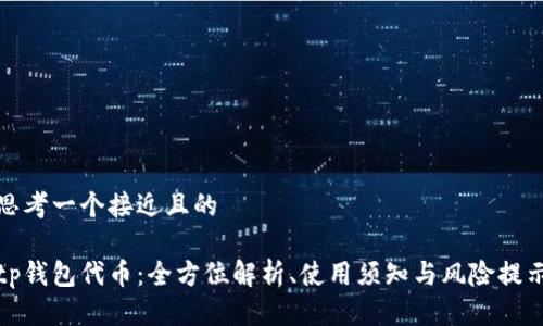 思考一个接近且的

tp钱包代币：全方位解析、使用须知与风险提示