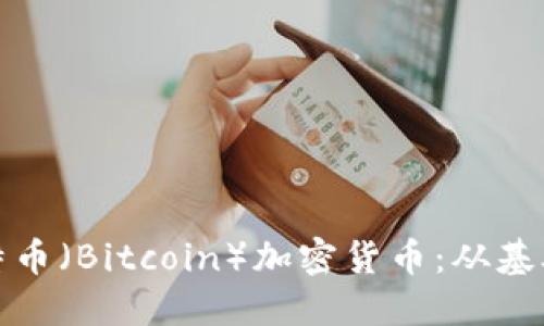 全面解读比特币（Bitcoin）加密货币：从基础到投资策略