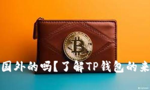TP钱包是国外的吗？了解TP钱包的来源与发展