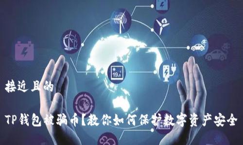 接近且的

TP钱包被骗币？教你如何保护数字资产安全