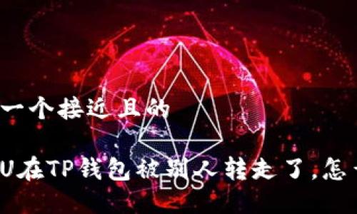思考一个接近且的

我的U在TP钱包被别人转走了，怎么办？