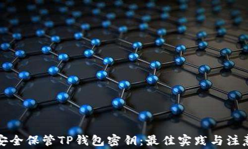 
如何安全保管TP钱包密钥：最佳实践与注意事项