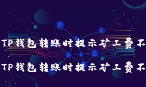 如何解决TP钱包转账时提示矿工费不足的问题

如何解决TP钱包转账时提示矿工费不足的问题