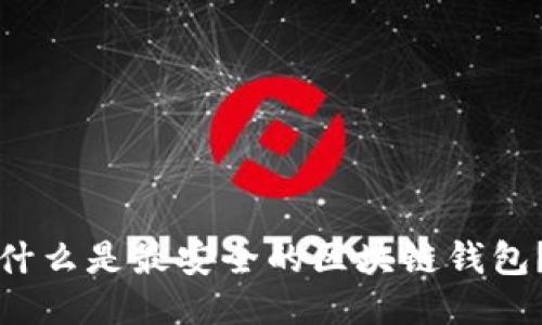 什么是最安全的区块链钱包？