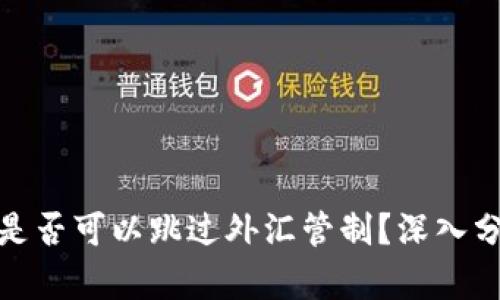加密货币是否可以跳过外汇管制？深入分析与解读