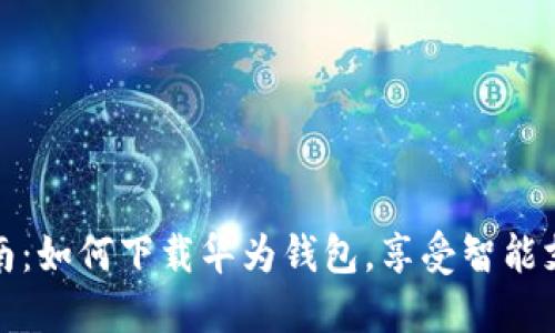 全面指南：如何下载华为钱包，享受智能支付便利