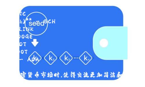 加密货币的简称通常以其英文名称的首字母或特定简写来表示。以下是一些常见加密货币的英文简称：

1. **比特币 (Bitcoin)** - BTC
2. **以太坊 (Ethereum)** - ETH
3. **瑞波币 (Ripple)** - XRP
4. **莱特币 (Litecoin)** - LTC
5. **比特币现金 (Bitcoin Cash)** - BCH
6. **链链接 (Chainlink)** - LINK
7. **多吉币 (Dogecoin)** - DOGE
8. **泰达币 (Tether)** - USDT
9. **永利币 (Polkadot)** - DOT
10. **卡尔达诺 (Cardano)** - ADA

这些简称通常用于交易和讨论加密货币市场时，使得交流更加简洁和高效。
