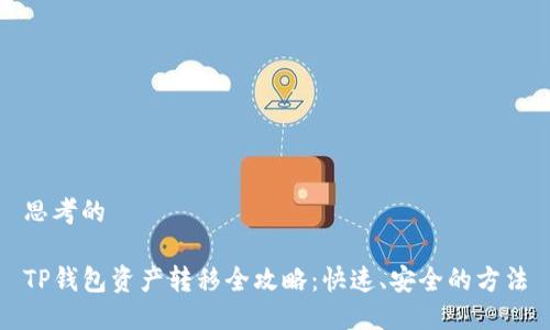 思考的

TP钱包资产转移全攻略：快速、安全的方法
