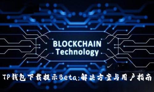 TP钱包下载提示Beta：解决方案与用户指南