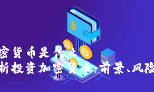 投资加密货币是什么  
全面解析投资加密货币：前景、风险与策略
