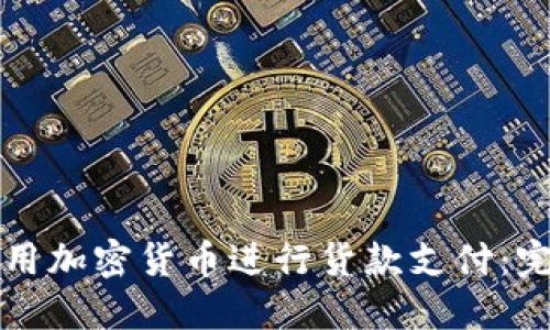 如何使用加密货币进行货款支付：完整指南