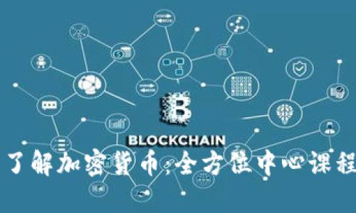 深入了解加密货币：全方位中心课程推荐