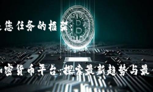 这里是您任务的框架:
香港加密货币平台:探索最新趋势与最佳选择