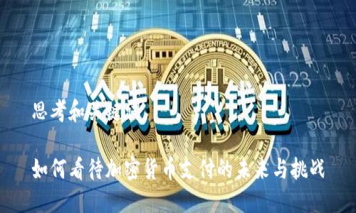 思考和关键词

如何看待加密货币支付的未来与挑战