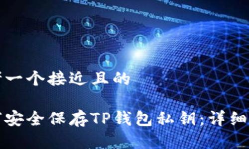 思考一个接近且的
如何安全保存TP钱包私钥:详细指南