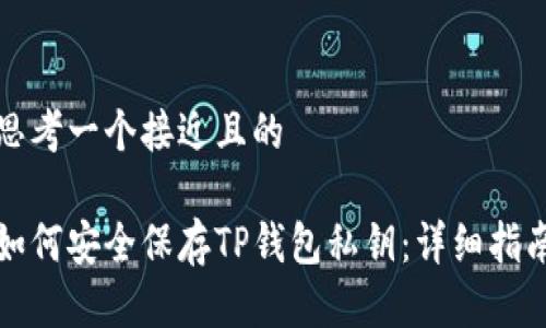 思考一个接近且的

如何安全保存TP钱包私钥：详细指南