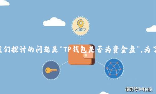 在网络金融领域，投资者对各种钱包和平台的安全性及可靠性都非常关注。现在我们探讨的问题是“TP钱包是否为资金盘”。为了深入分析这一话题，我们将通过一个合理的、相关关键词及详细的大纲进行探讨。


TP钱包：资金盘真相大揭秘