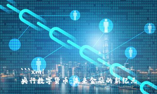 ```xml
央行数字货币:未来金融的新纪元