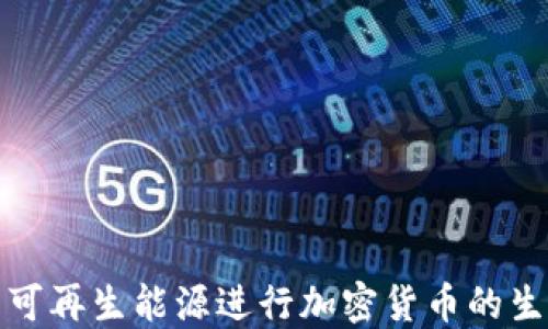 
如何利用可再生能源进行加密货币的生产与挖掘