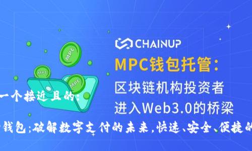 思考一个接近且的:

UPay钱包：破解数字支付的未来，快速、安全、便捷的选择