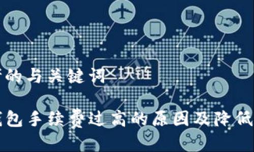 思考的与关键词

TP钱包手续费过高的原因及降低方法