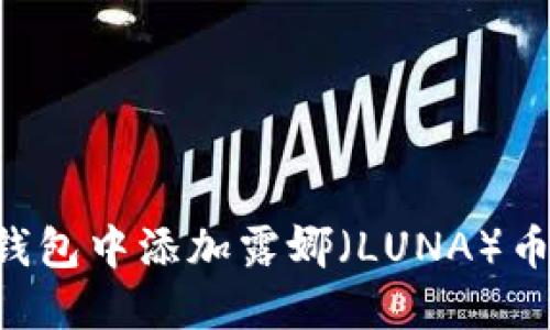 如何在TP钱包中添加露娜（LUNA）币：完整指南